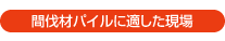 間伐材パイルに適した現場