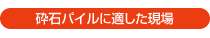 砕石パイルに適した現場